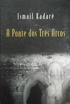 A ponte dos tres arcos Ismail Kadare